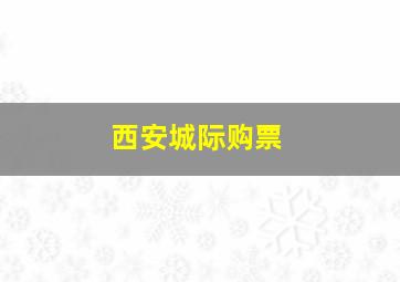 西安城际购票