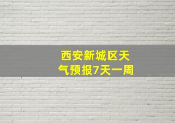 西安新城区天气预报7天一周