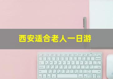 西安适合老人一日游