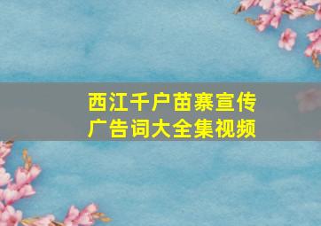 西江千户苗寨宣传广告词大全集视频