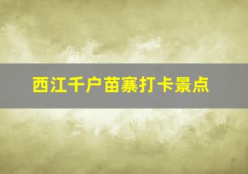 西江千户苗寨打卡景点