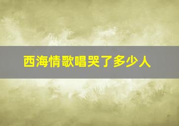 西海情歌唱哭了多少人