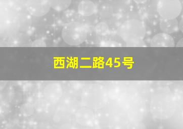 西湖二路45号