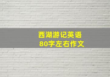 西湖游记英语80字左右作文