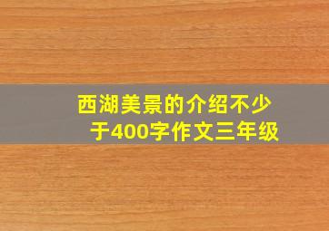 西湖美景的介绍不少于400字作文三年级