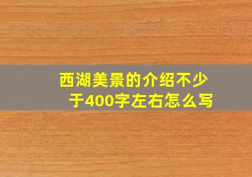 西湖美景的介绍不少于400字左右怎么写