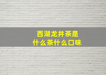 西湖龙井茶是什么茶什么口味