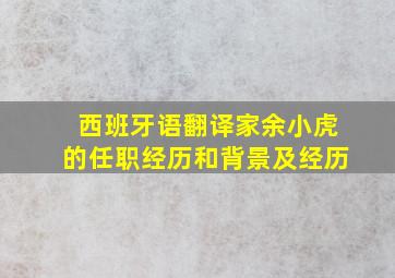 西班牙语翻译家余小虎的任职经历和背景及经历