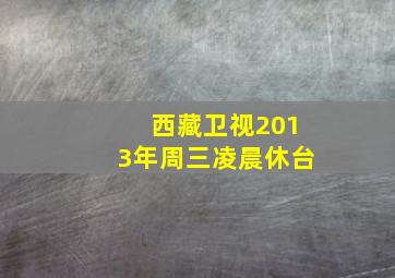 西藏卫视2013年周三凌晨休台