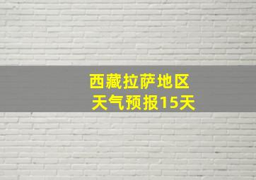 西藏拉萨地区天气预报15天