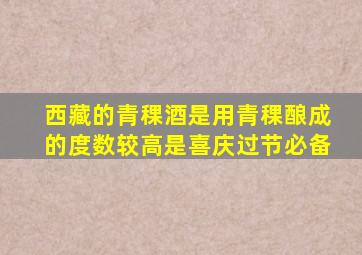 西藏的青稞酒是用青稞酿成的度数较高是喜庆过节必备