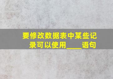 要修改数据表中某些记录可以使用____语句