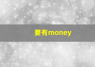 要有money