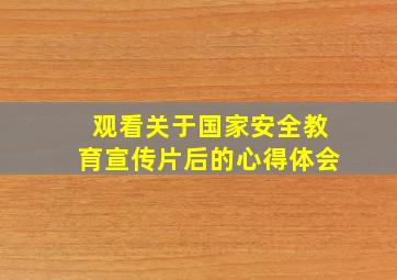 观看关于国家安全教育宣传片后的心得体会