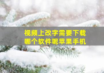 视频上改字需要下载哪个软件呢苹果手机