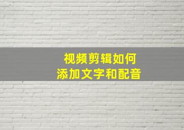 视频剪辑如何添加文字和配音