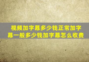 视频加字幕多少钱正常加字幕一般多少钱加字幕怎么收费