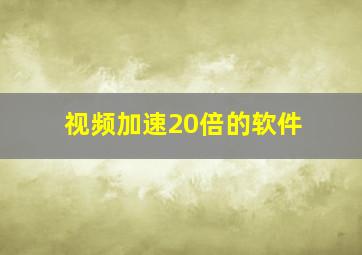 视频加速20倍的软件