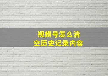 视频号怎么清空历史记录内容