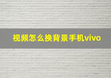 视频怎么换背景手机vivo