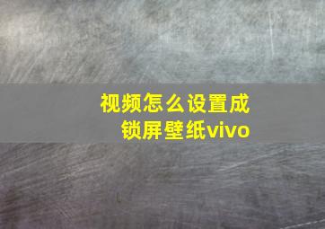 视频怎么设置成锁屏壁纸vivo