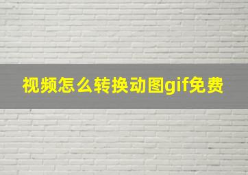 视频怎么转换动图gif免费