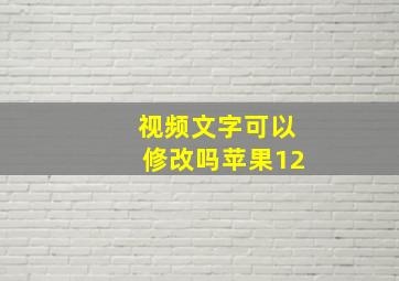 视频文字可以修改吗苹果12