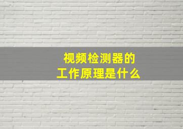 视频检测器的工作原理是什么