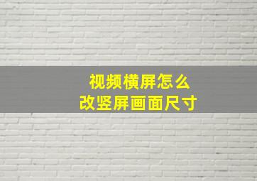 视频横屏怎么改竖屏画面尺寸