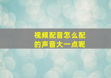 视频配音怎么配的声音大一点呢