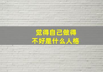 觉得自己做得不好是什么人格