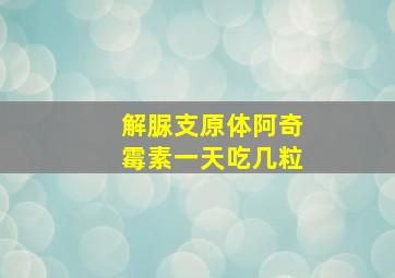 解脲支原体阿奇霉素一天吃几粒