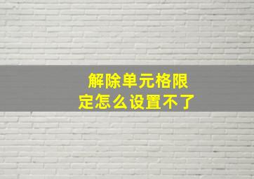 解除单元格限定怎么设置不了