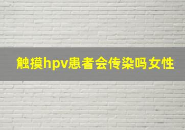 触摸hpv患者会传染吗女性