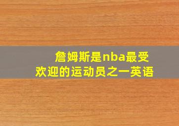 詹姆斯是nba最受欢迎的运动员之一英语