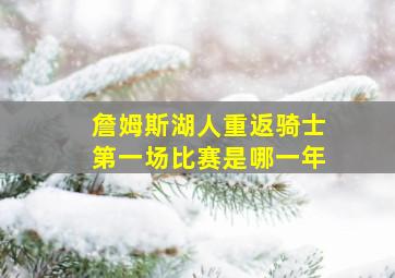 詹姆斯湖人重返骑士第一场比赛是哪一年