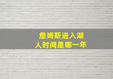 詹姆斯进入湖人时间是哪一年