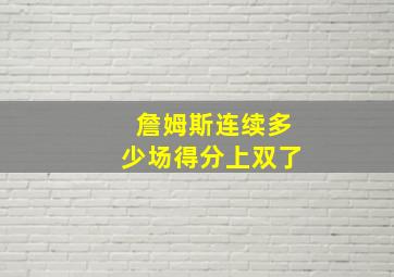 詹姆斯连续多少场得分上双了