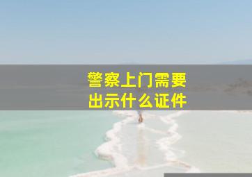 警察上门需要出示什么证件