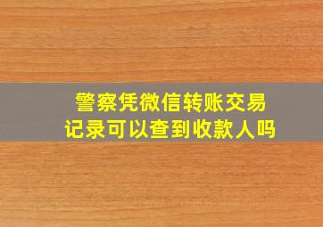 警察凭微信转账交易记录可以查到收款人吗