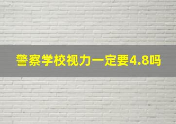 警察学校视力一定要4.8吗