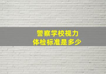 警察学校视力体检标准是多少