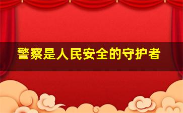 警察是人民安全的守护者