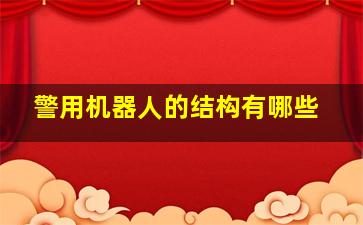 警用机器人的结构有哪些