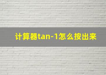 计算器tan-1怎么按出来