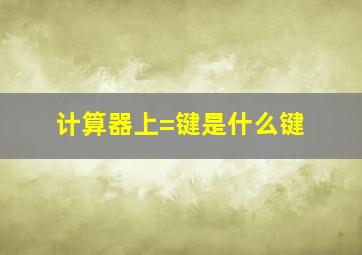 计算器上=键是什么键