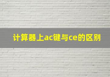 计算器上ac键与ce的区别