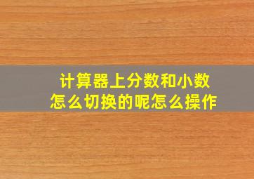 计算器上分数和小数怎么切换的呢怎么操作