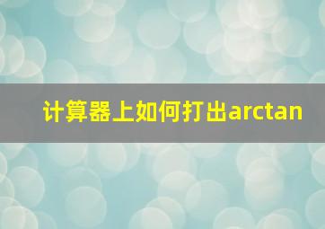 计算器上如何打出arctan