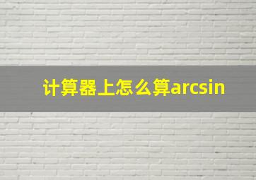 计算器上怎么算arcsin